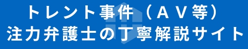 トレント事件（ＡＶ等）注力弁護士の丁寧解説サイト。発信者情報開示にかかる意見照会書の回答書作成。示談金相場。違法アップロードで逮捕されない対応。プレステージ社、ＣＯＮＴ社、ケイエムプロデュース社、ＩＴＪ法律事務所等対応可能。大阪対応可能。